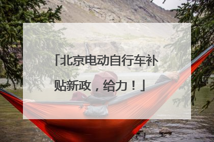 北京电动自行车补贴新政，给力！