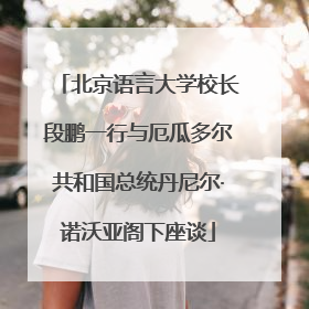 北京语言大学校长段鹏一行与厄瓜多尔共和国总统丹尼尔·诺沃亚阁下座谈