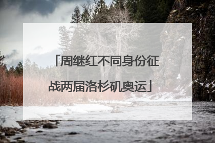 周继红不同身份征战两届洛杉矶奥运