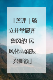 善评｜破立并举展齐鲁风韵 民风化雨润振兴新颜