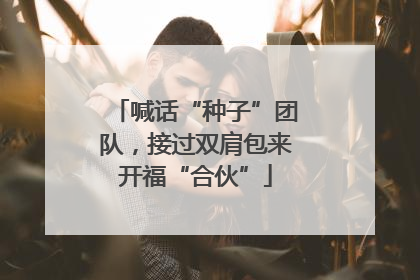 喊话“种子”团队，接过双肩包来开福“合伙”