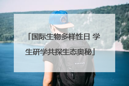 国际生物多样性日 学生研学共探生态奥秘