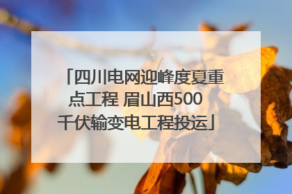 四川电网迎峰度夏重点工程 眉山西500千伏输变电工程投运