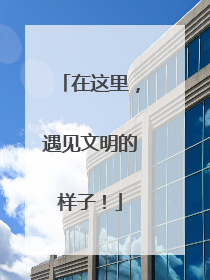 在这里，遇见文明的样子！