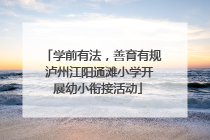 学前有法，善育有规 泸州江阳通滩小学开展幼小衔接活动