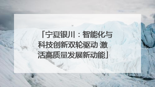 宁夏银川：智能化与科技创新双轮驱动 激活高质量发展新动能