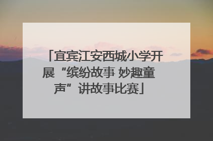宜宾江安西城小学开展“缤纷故事 妙趣童声”讲故事比赛
