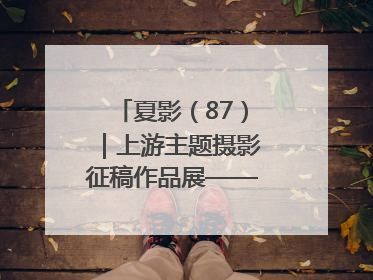 夏影（87）｜上游主题摄影征稿作品展——周社根作品