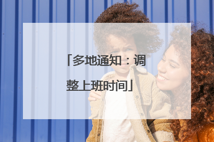 多地通知：调整上班时间