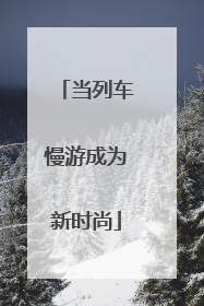 当列车慢游成为新时尚