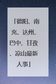 德阳、南充、达州、巴中、甘孜、凉山最新人事
