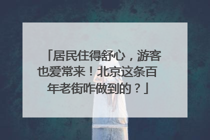 居民住得舒心，游客也爱常来！北京这条百年老街咋做到的？