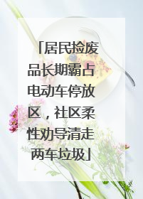 居民捡废品长期霸占电动车停放区，社区柔性劝导清走两车垃圾