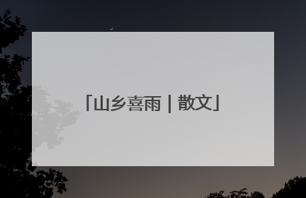 山乡喜雨｜散文