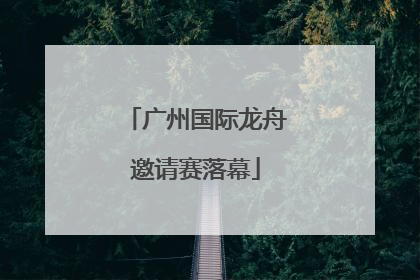 广州国际龙舟邀请赛落幕