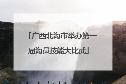 广西北海市举办第一届海员技能大比武