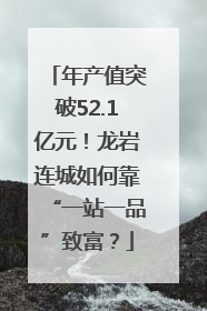年产值突破52.1亿元！龙岩连城如何靠“一站一品”致富？