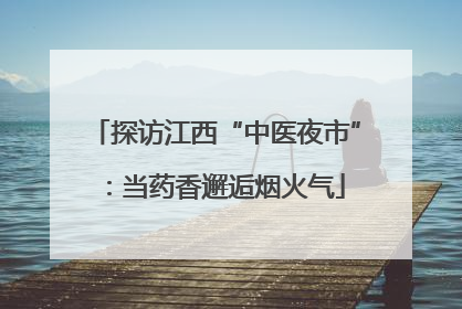 探访江西“中医夜市”：当药香邂逅烟火气
