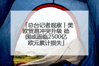 总台记者观察丨美欧贸易冲突升级 德国或面临2500亿欧元累计损失