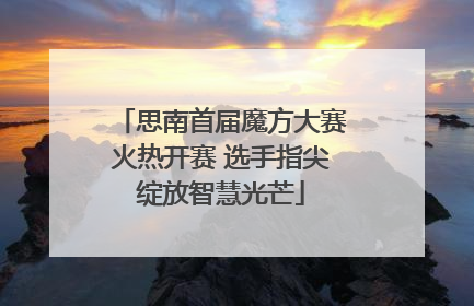 思南首届魔方大赛火热开赛 选手指尖绽放智慧光芒