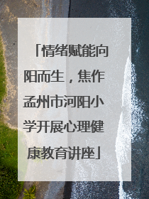 情绪赋能向阳而生，焦作孟州市河阳小学开展心理健康教育讲座