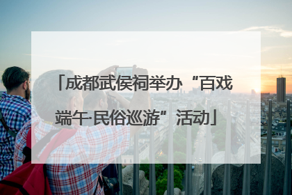 成都武侯祠举办“百戏端午·民俗巡游”活动
