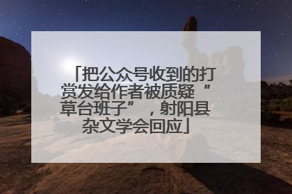 把公众号收到的打赏发给作者被质疑“草台班子”，射阳县杂文学会回应
