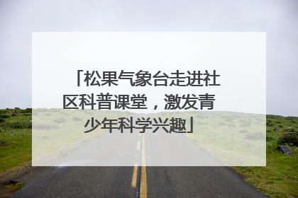 松果气象台走进社区科普课堂，激发青少年科学兴趣