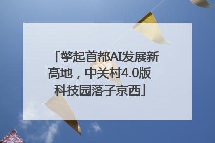 擎起首都AI发展新高地，中关村4.0版科技园落子京西