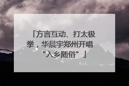 方言互动、打太极拳，华晨宇郑州开唱“入乡随俗”