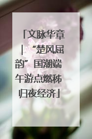 文脉华章｜“楚风屈韵”国潮端午游点燃秭归夜经济
