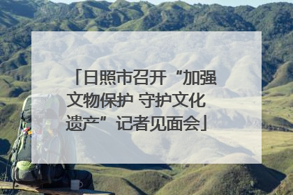 日照市召开“加强文物保护 守护文化遗产”记者见面会