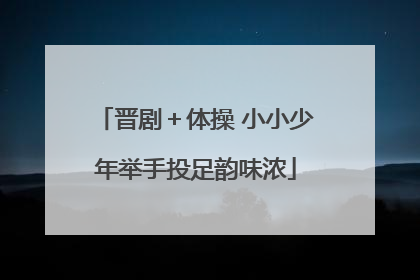 晋剧＋体操 小小少年举手投足韵味浓