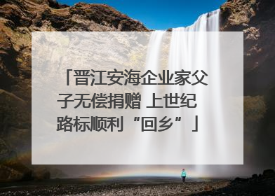 晋江安海企业家父子无偿捐赠 上世纪路标顺利“回乡”
