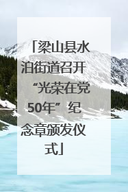 梁山县水泊街道召开“光荣在党50年”纪念章颁发仪式