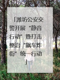 潍坊公安交警开展“静音行动”暨打击整治“飙车炸街”统一行动