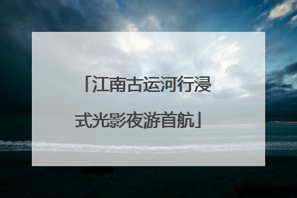 江南古运河行浸式光影夜游首航