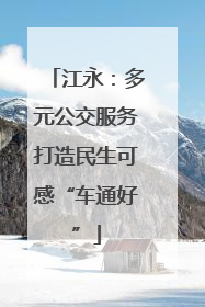 江永：多元公交服务打造民生可感“车通好”