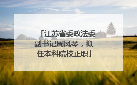 江苏省委政法委副书记周凤琴，拟任本科院校正职