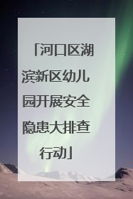 河口区湖滨新区幼儿园开展安全隐患大排查行动