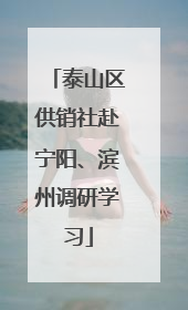 泰山区供销社赴宁阳、滨州调研学习