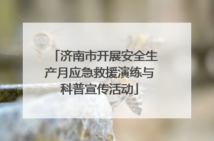 济南市开展安全生产月应急救援演练与科普宣传活动
