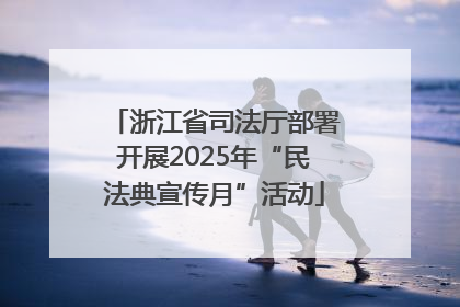 浙江省司法厅部署开展2025年“民法典宣传月”活动