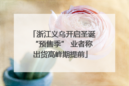 浙江义乌开启圣诞“预售季” 业者称出货高峰期提前