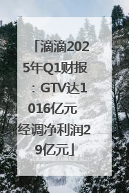滴滴2025年Q1财报：GTV达1016亿元 经调净利润29亿元