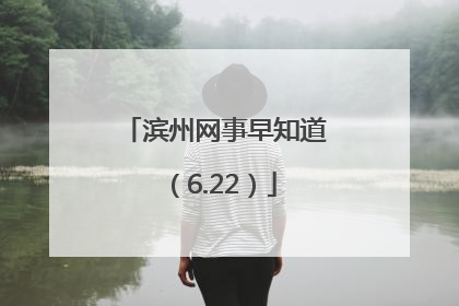 滨州网事早知道（6.22）