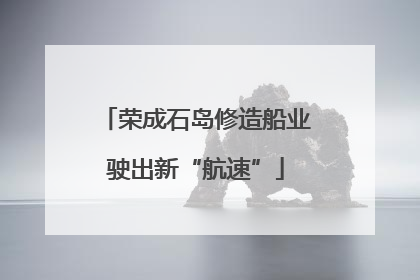 荣成石岛修造船业驶出新“航速”