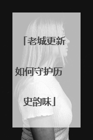 老城更新如何守护历史韵味