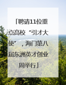聘请11位重点高校“引才大使”，海门第八届东洲英才创业周举行