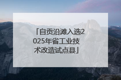 自贡沿滩入选2025年省工业技术改造试点县